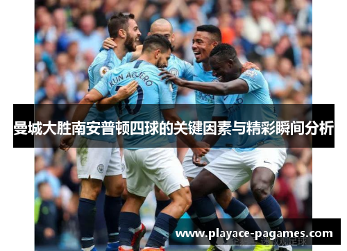 曼城大胜南安普顿四球的关键因素与精彩瞬间分析