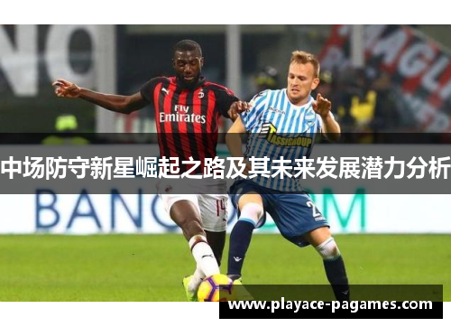 中场防守新星崛起之路及其未来发展潜力分析 中场防守新星崛起之路及其未来发展潜力分析