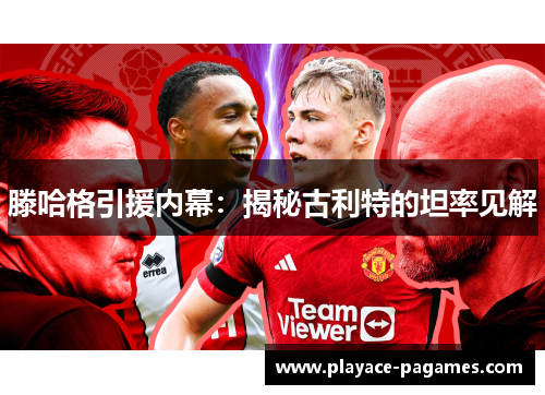 滕哈格引援内幕：揭秘古利特的坦率见解