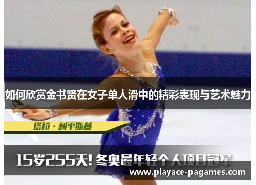 如何欣赏金书贤在女子单人滑中的精彩表现与艺术魅力