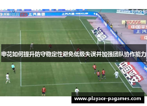 申花如何提升防守稳定性避免低级失误并加强团队协作能力
