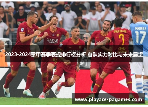 2023-2024意甲赛季表现排行榜分析 各队实力对比与未来展望