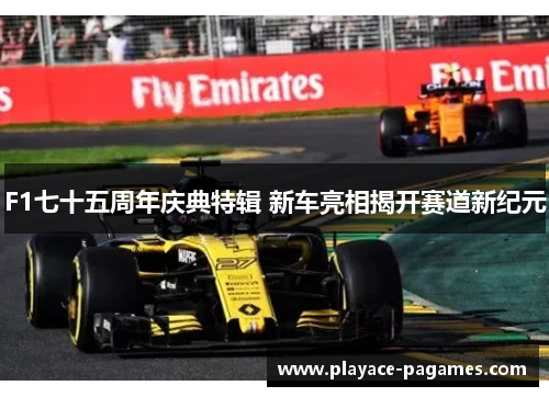 F1七十五周年庆典特辑 新车亮相揭开赛道新纪元