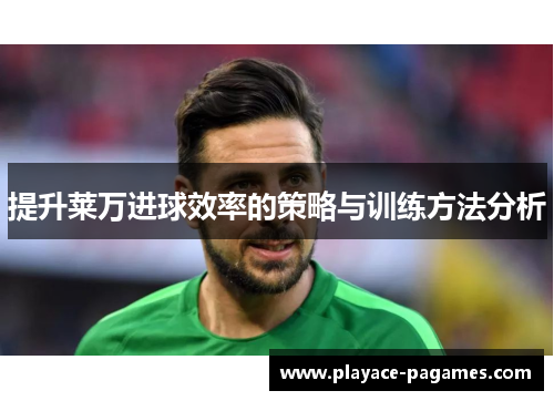 提升莱万进球效率的策略与训练方法分析