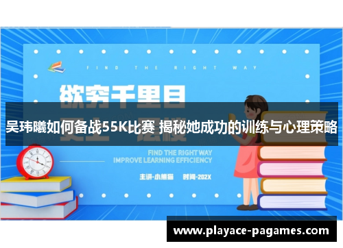 吴玮曦如何备战55K比赛 揭秘她成功的训练与心理策略