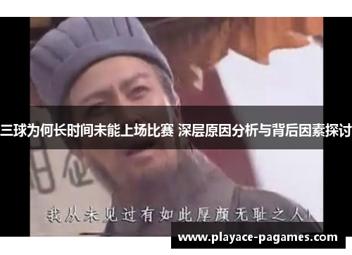 三球为何长时间未能上场比赛 深层原因分析与背后因素探讨