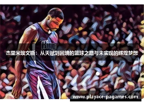 杰里米埃文斯：从天赋到困境的篮球之路与未实现的辉煌梦想