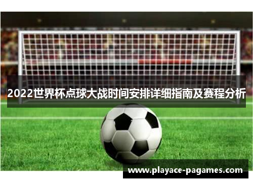 2022世界杯点球大战时间安排详细指南及赛程分析