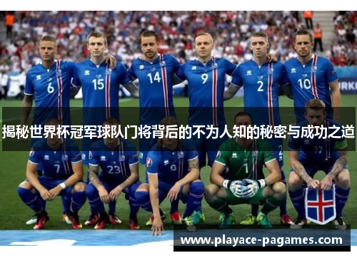 揭秘世界杯冠军球队门将背后的不为人知的秘密与成功之道