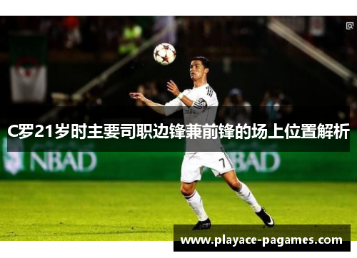 C罗21岁时主要司职边锋兼前锋的场上位置解析
