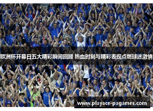 欧洲杯开幕日五大精彩瞬间回顾 热血时刻与精彩表现点燃球迷激情