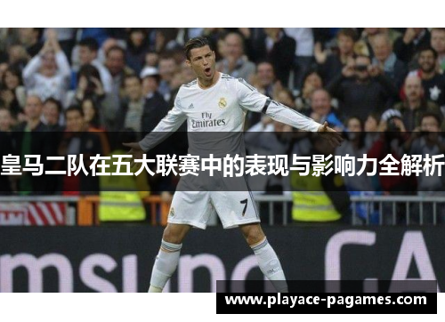皇马二队在五大联赛中的表现与影响力全解析