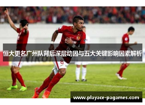 恒大更名广州队背后深层动因与五大关键影响因素解析