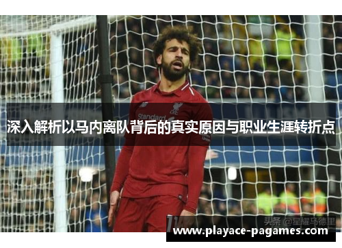 深入解析以马内离队背后的真实原因与职业生涯转折点