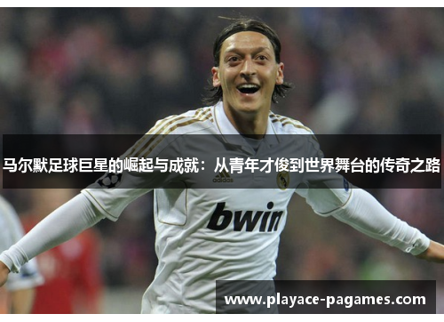 马尔默足球巨星的崛起与成就：从青年才俊到世界舞台的传奇之路