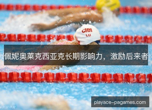 佩妮奥莱克西亚克长期影响力，激励后来者